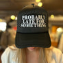 “Probably Late For Something” Trucker Hat